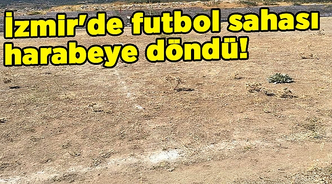 İzmir'de futbol sahası harabeye döndü