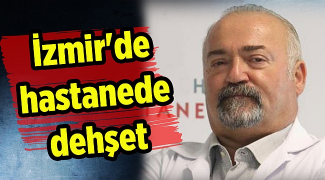 İzmir'de hastanede dehşet
