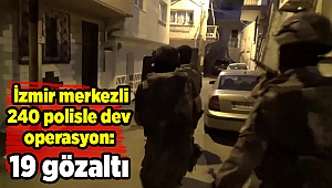  İzmir merkezli 240 polisle dev operasyon: 19 gözaltı