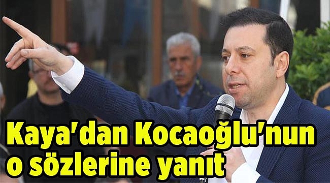 Kaya&#039;dan Kocaoğlu&#039;nun o sözlerine yanıt