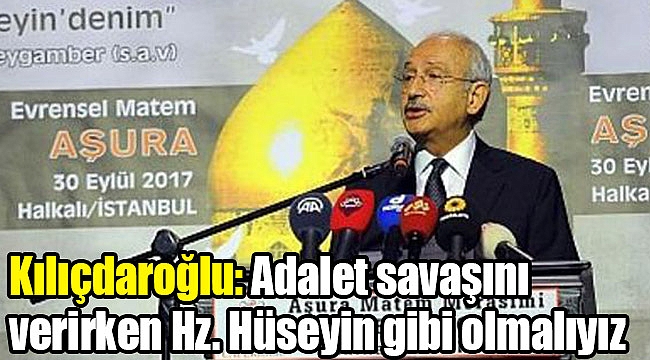 Kılıçdaroğlu: Adalet savaşını verirken Hz. Hüseyin gibi olmalıyız