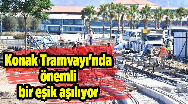Konak Tramvayı&#039;nda önemli bir eşik aşılıyor