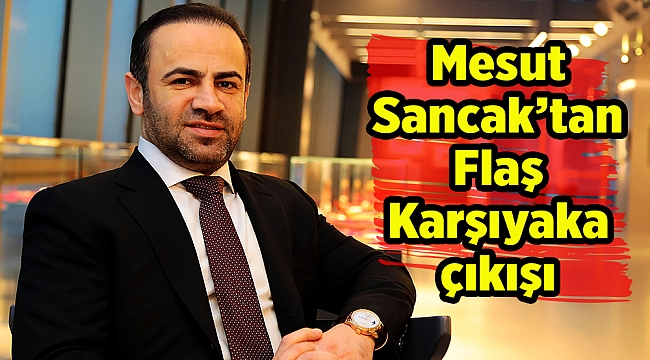 Mesut Sancak'tan Flaş Karşıyaka çıkışı
