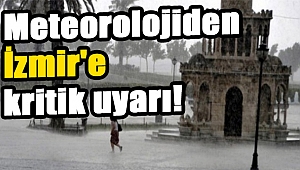 Meteorolojiden İzmir'e kritik uyarı