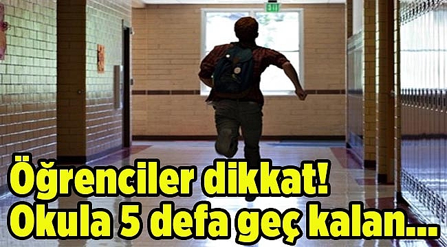 Öğrenciler dikkat! Okula 5 defa geç kalan..
