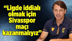 Tamer Tuna: “Ligde iddialı olmak için Sivasspor maçı kazanmalıyız”