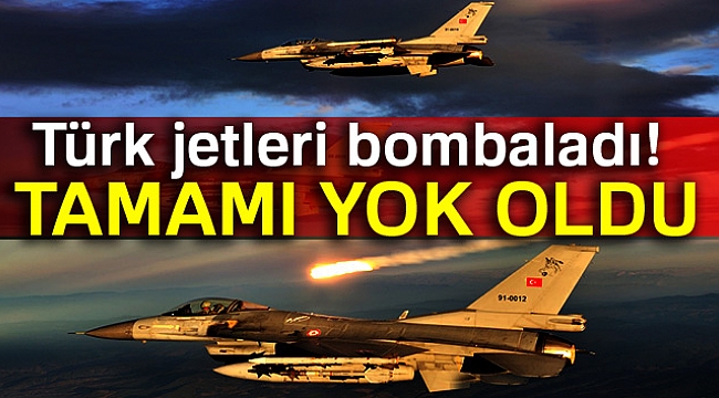Türk jetleri bombaladı! Tamamı yok oldu