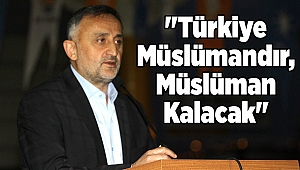 "Türkiye Müslümandır, Müslüman Kalacak"
