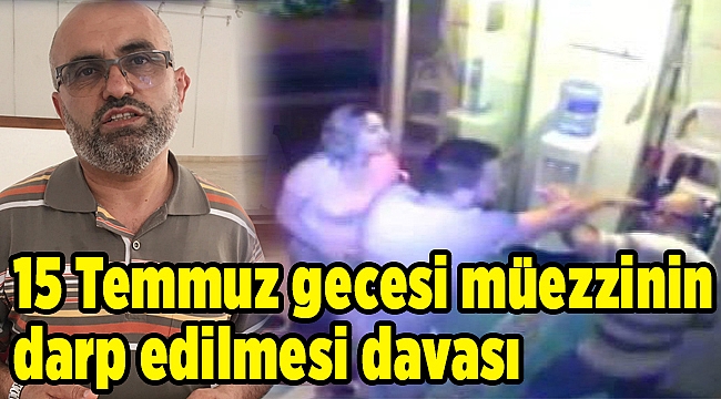 15 Temmuz gecesi müezzinin darp edilmesi davası