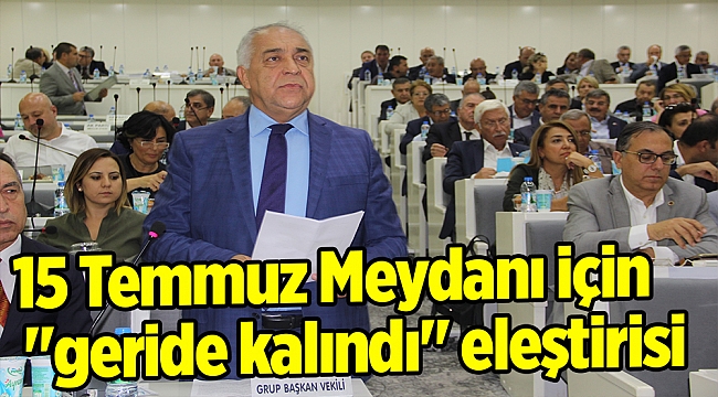 15 Temmuz Meydanı için "geride kalındı" eleştirisi