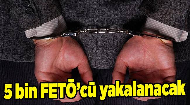 5 bin FETÖ’cü yakalanacak