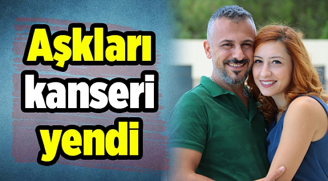 Aşkları kanseri yendi