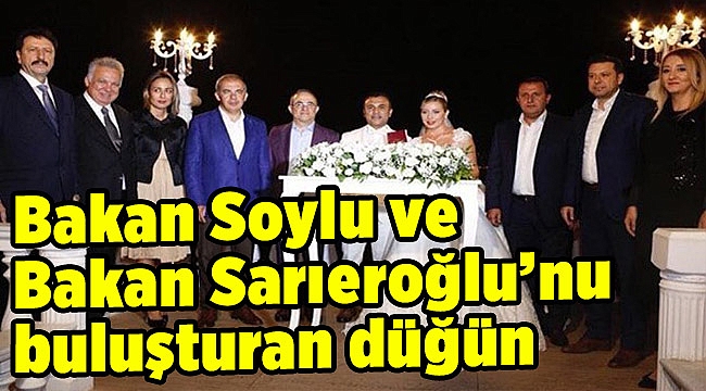 Bakan Soylu ve Bakan Sarıeroğlu'nu buluşturan düğün