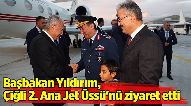 Başbakan Yıldırım, Çiğli 2. Ana Jet Üssü'nü ziyaret etti