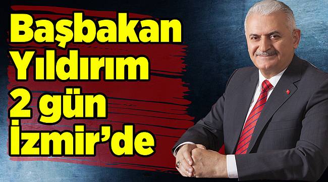 Başbakan Yıldırım iki gün İzmir'de