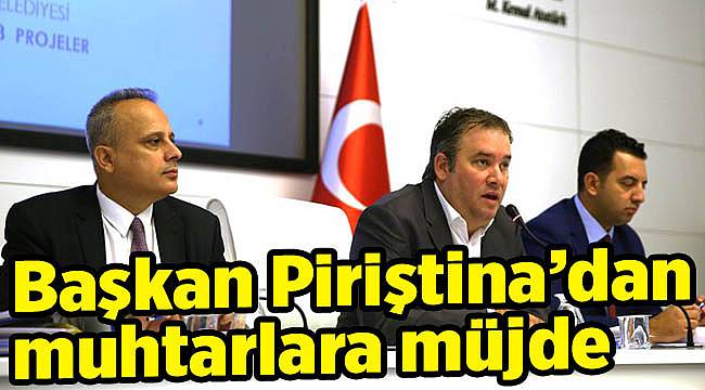 Başkan Piriştina’dan muhtarlara müjde