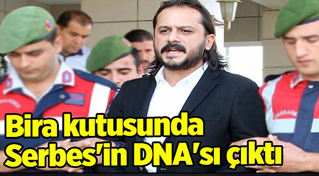 Bira kutusunda Serbes'in DNA'sı çıktı