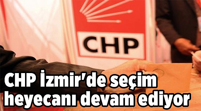 CHP İzmir'de seçim heyecanı devam ediyor