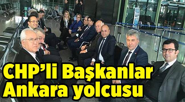 CHP’li Başkanlar Ankara yolcusu