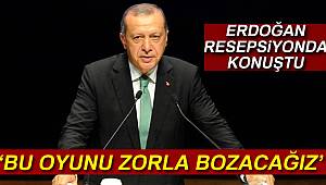 Cumhurbaşkanı Erdoğan: 'Bu oyunu zorla bozacağız'