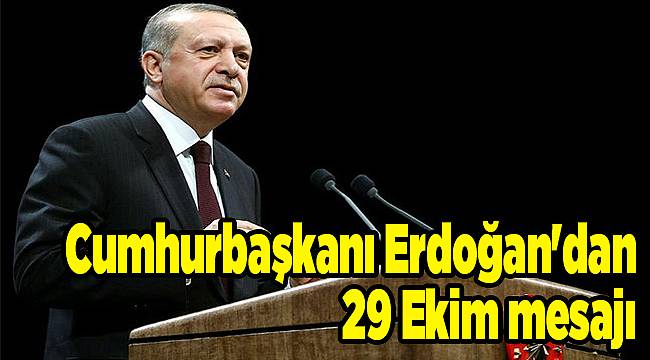 Cumhurbaşkanı Erdoğan'dan 29 Ekim mesajı