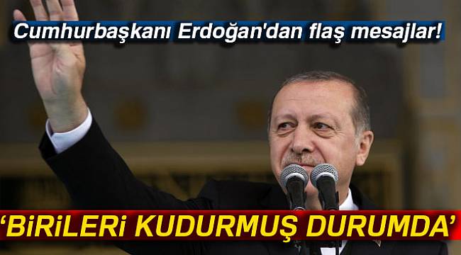 Cumhurbaşkanı Erdoğan'dan flaş mesajlar!