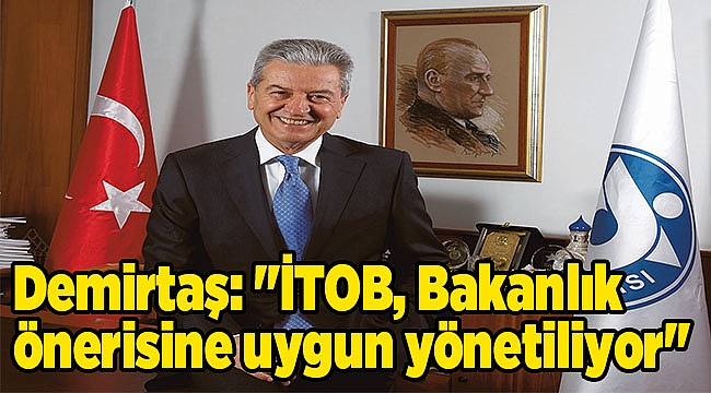 Demirtaş: "İTOB, Bakanlık önerisine uygun yönetiliyor"