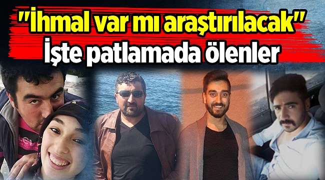 "İhmal var mı araştırılacak", İşte patlamada ölenler