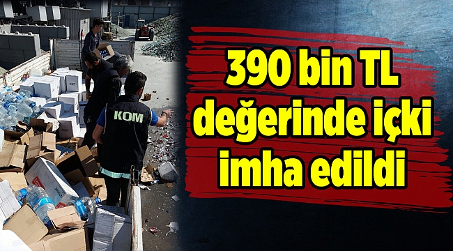 İzmir’de 390 bin TL değerinde içki imha edildi