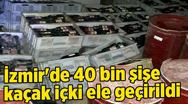 İzmir'de 40 bin şişe kaçak içki ele geçirildi