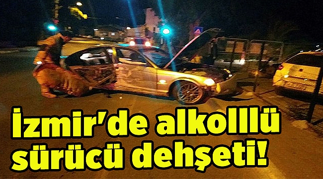 İzmir'de alkollü sürücü dehşeti!