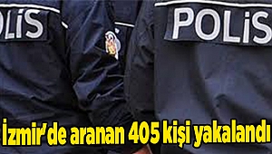 İzmir'de aranan 405 kişi yakalandı