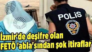 İzmir'de deşifre olan FETÖ 'abla'sından şok itiraflar