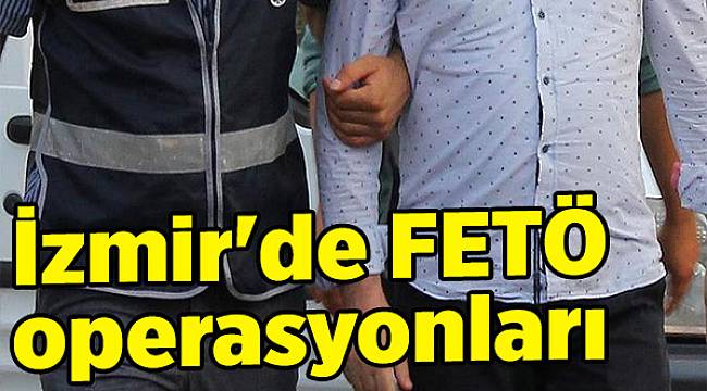 İzmir'de FETÖ operasyonları