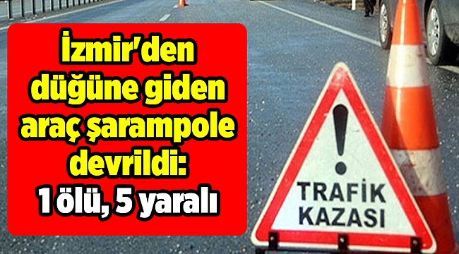 İzmir'den düğüne giden araç şarampole devrildi: 1 ölü, 5 yaralı