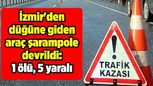 İzmir'den düğüne giden araç şarampole devrildi: 1 ölü, 5 yaralı
