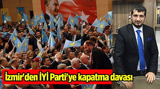 İzmir'den İYİ Parti'ye kapatma davası