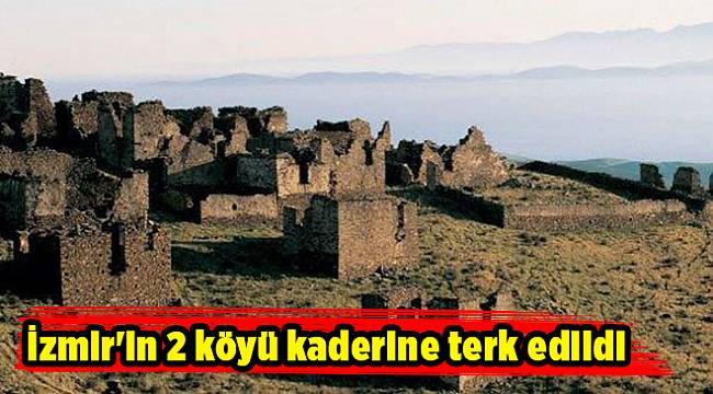 İzmir&#039;in 2 köyü kaderine terk edildi