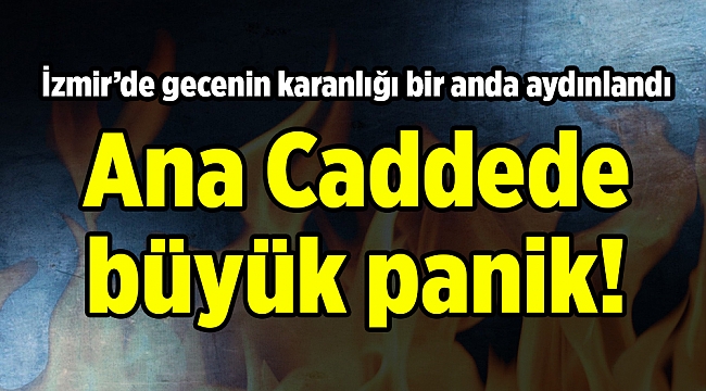 İzmir'in göbeğinde büyük panik