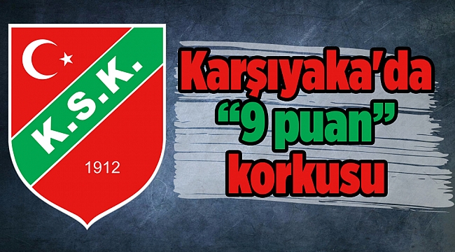 Karşıyaka'da "9 puan" korkusu