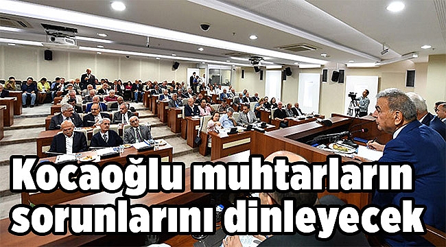 Kocaoğlu muhtarların sorunlarını dinleyecek