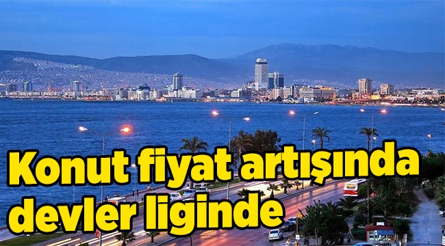 Konut fiyat artışında devler liginde