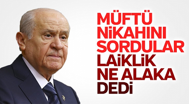 Müftülere nikah yetkisi Devlet Bahçeli'ye soruldu