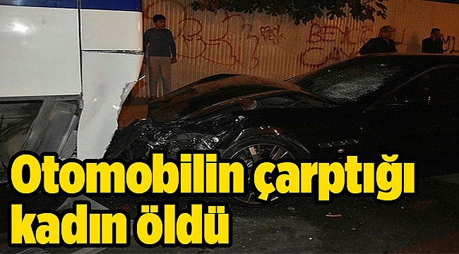 Otomobilin çarptığı kadın öldü