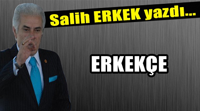 Salih Erkek Yazdı...