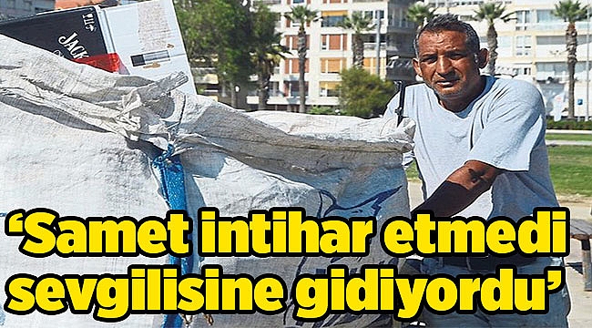 ‘Samet intihar etmedi sevgilisine gidiyordu’