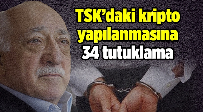TSK&#039;daki kripto yapılanmasına 34 tutuklama