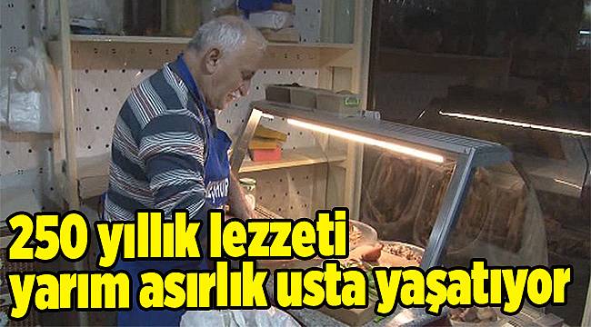 250 yıllık lezzeti, yarım asırlık usta yaşatıyor