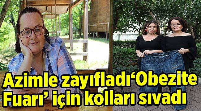Azimle zayıfladı, ‘Obezite Fuarı’ için kolları sıvadı