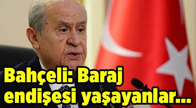 Bahçeli: Baraj endişesi yaşayanlar...